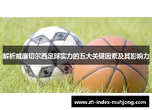 解析威廉切尔西足球实力的五大关键因素及其影响力